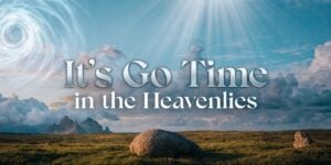 Prophetic Word: It’s Go Time in the Heavenlies — May 2026