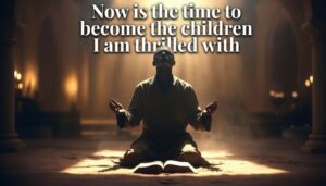 Man in prayer with open Bible, "Now is the time to become the children" message.
