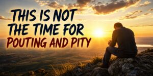 Man silhouetted against sunset, text overlay "This is not the time for pouting and pity" encouraging faith and freedom.