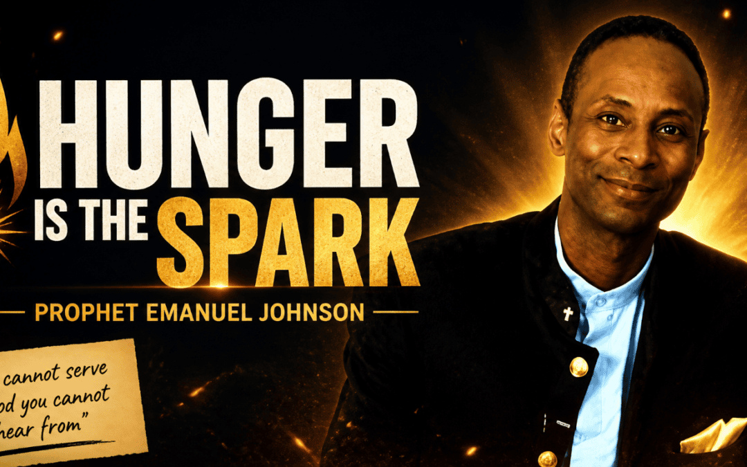 Day 7: Hunger Is the Spark &mdash; Prophet Emanuel Johnson &mdash; Hearing from God Series