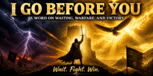&ldquo;I Go Before You: A Word on Waiting, Warfare, and Victor&rdquo; &mdash; A Word from the Lord