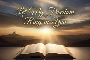 Words from the Lord: Let My Freedom Ring in You