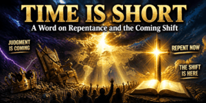 &ldquo;Time Is Short: A Word on Repentance and the Coming Shift&rdquo; &mdash; A Word from the Lord